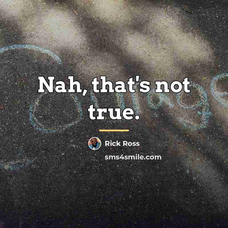 “Nah, that's not true.…” quote by Rick Ross