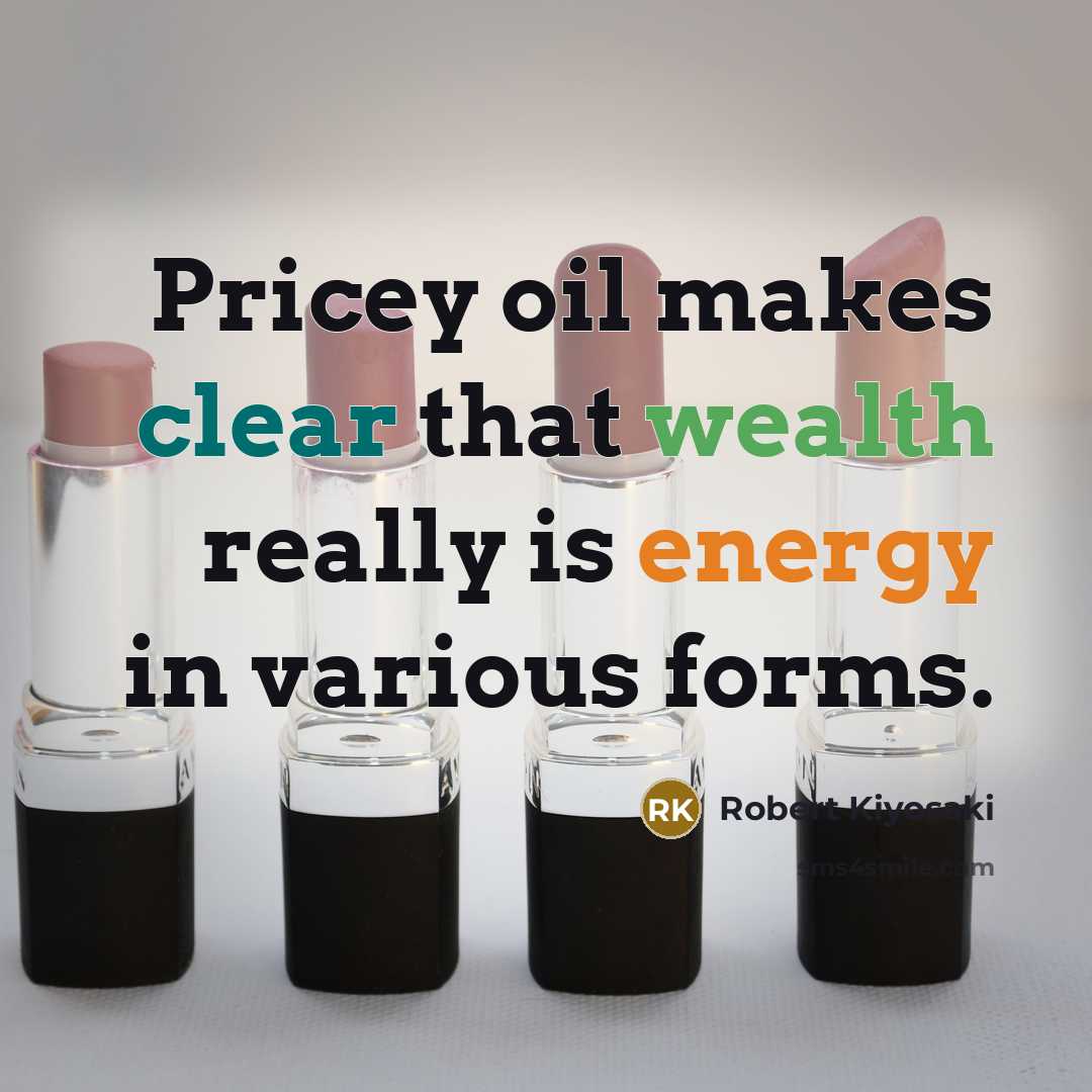“Pricey oil makes clear that wealth really is energy in…” quote by Robert Kiyosaki