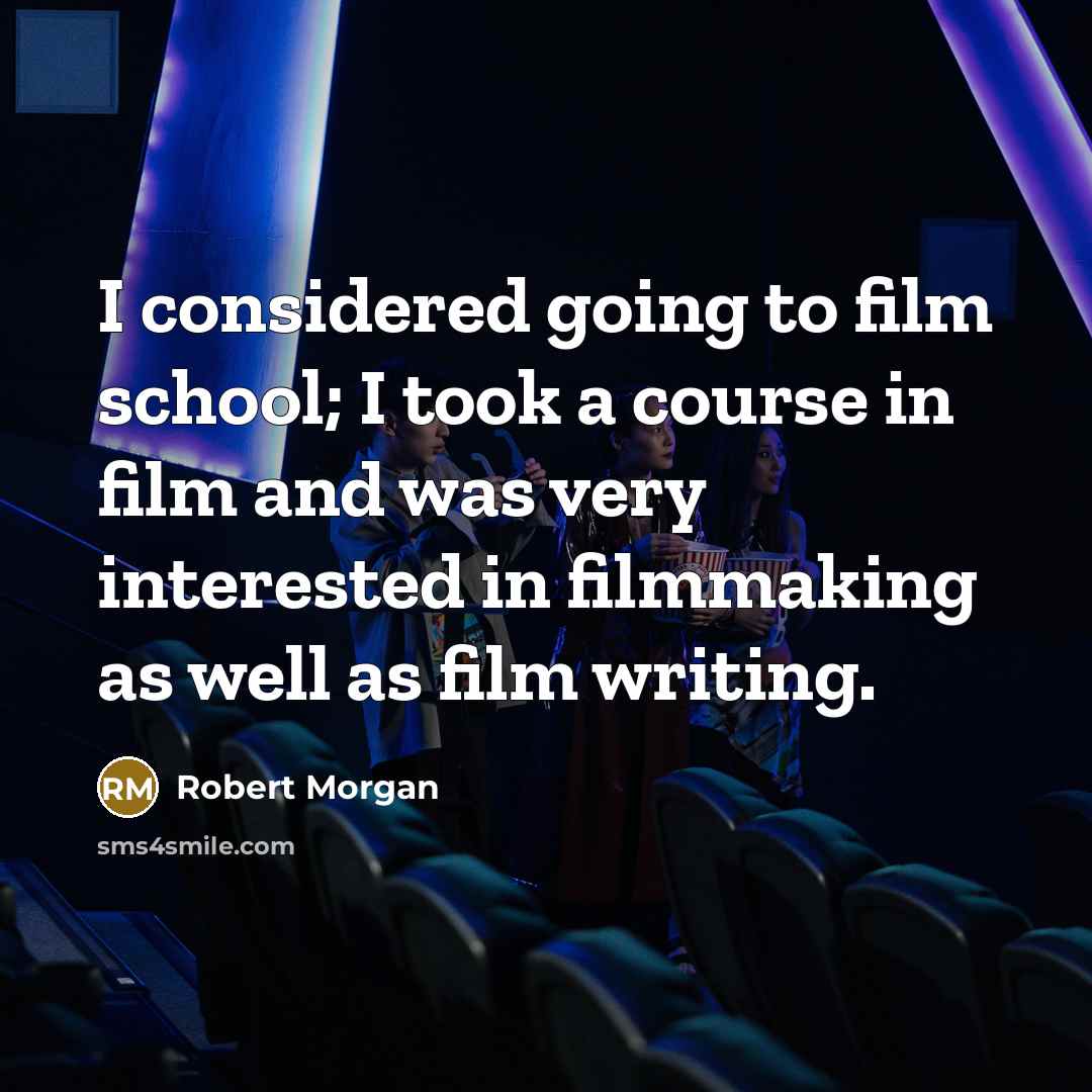“I considered going to film school; I took a course…” quote by Robert Morgan