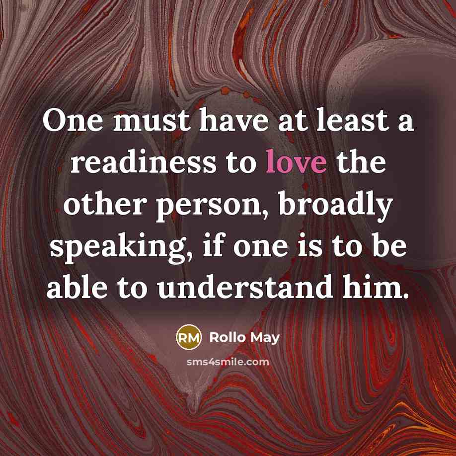 “One must have at least a readiness to love the…” quote by Rollo May