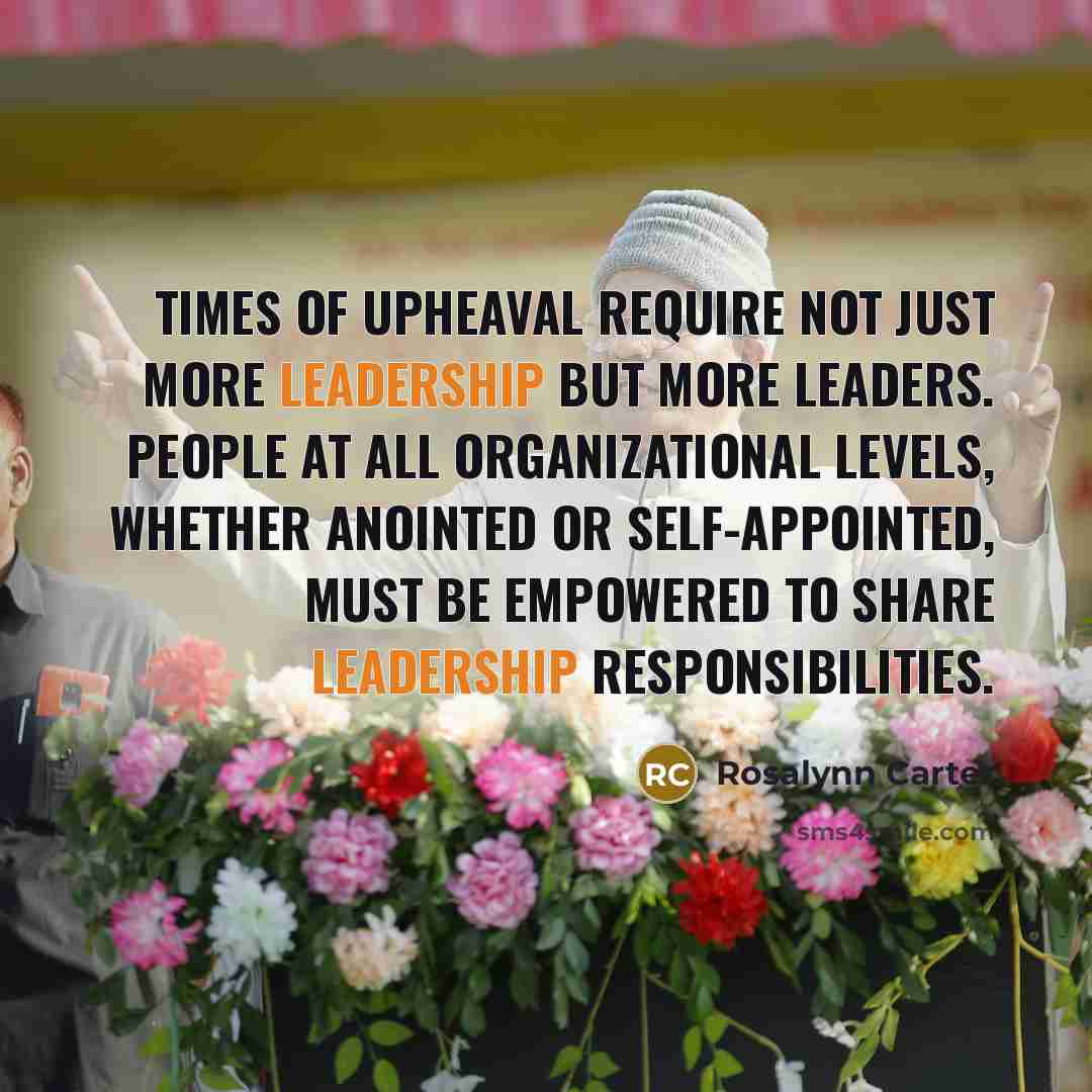 “Times of upheaval require not just more leadership but more…” quote by Rosalynn Carter