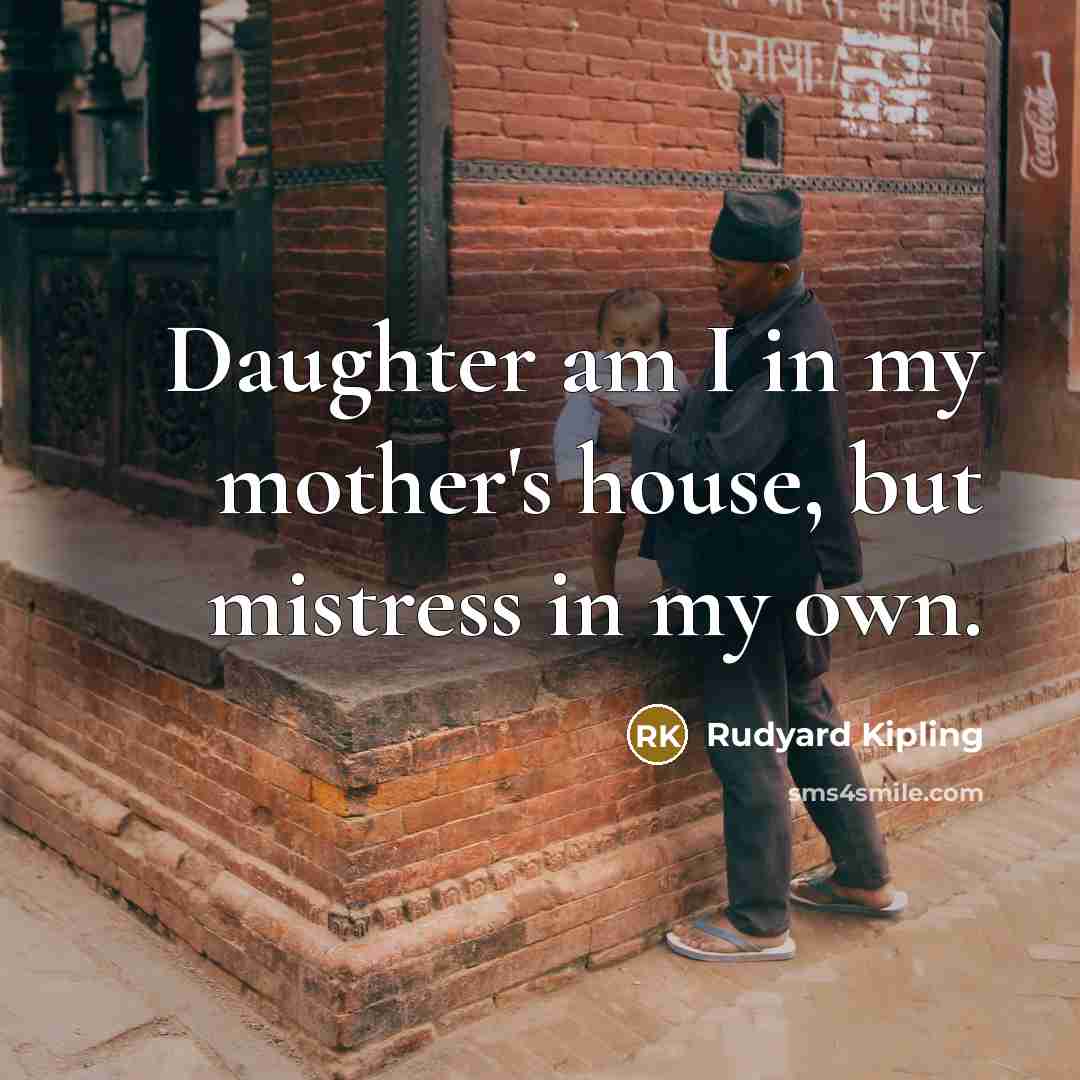 “Daughter am I in my mother's house, but mistress in…” quote by Rudyard Kipling