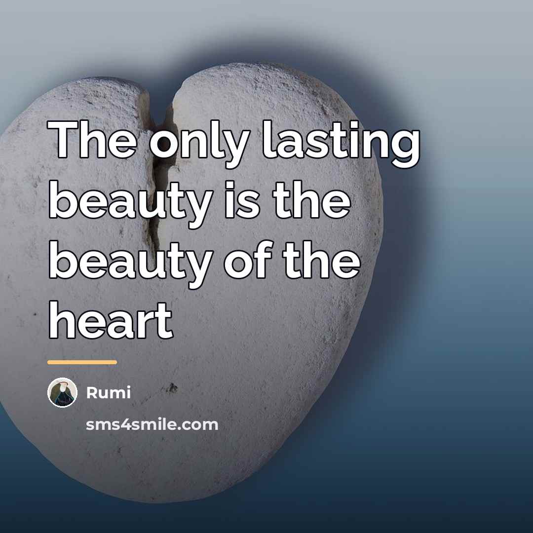 “The only lasting beauty is the beauty of the heart…” quote by Rumi