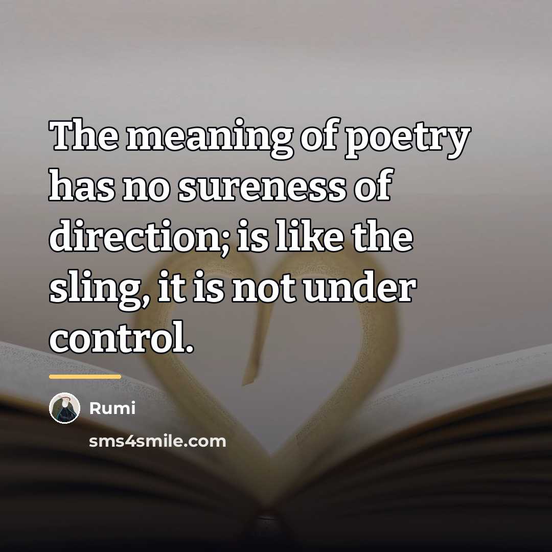 “The meaning of poetry has no sureness of direction; is…” quote by Rumi