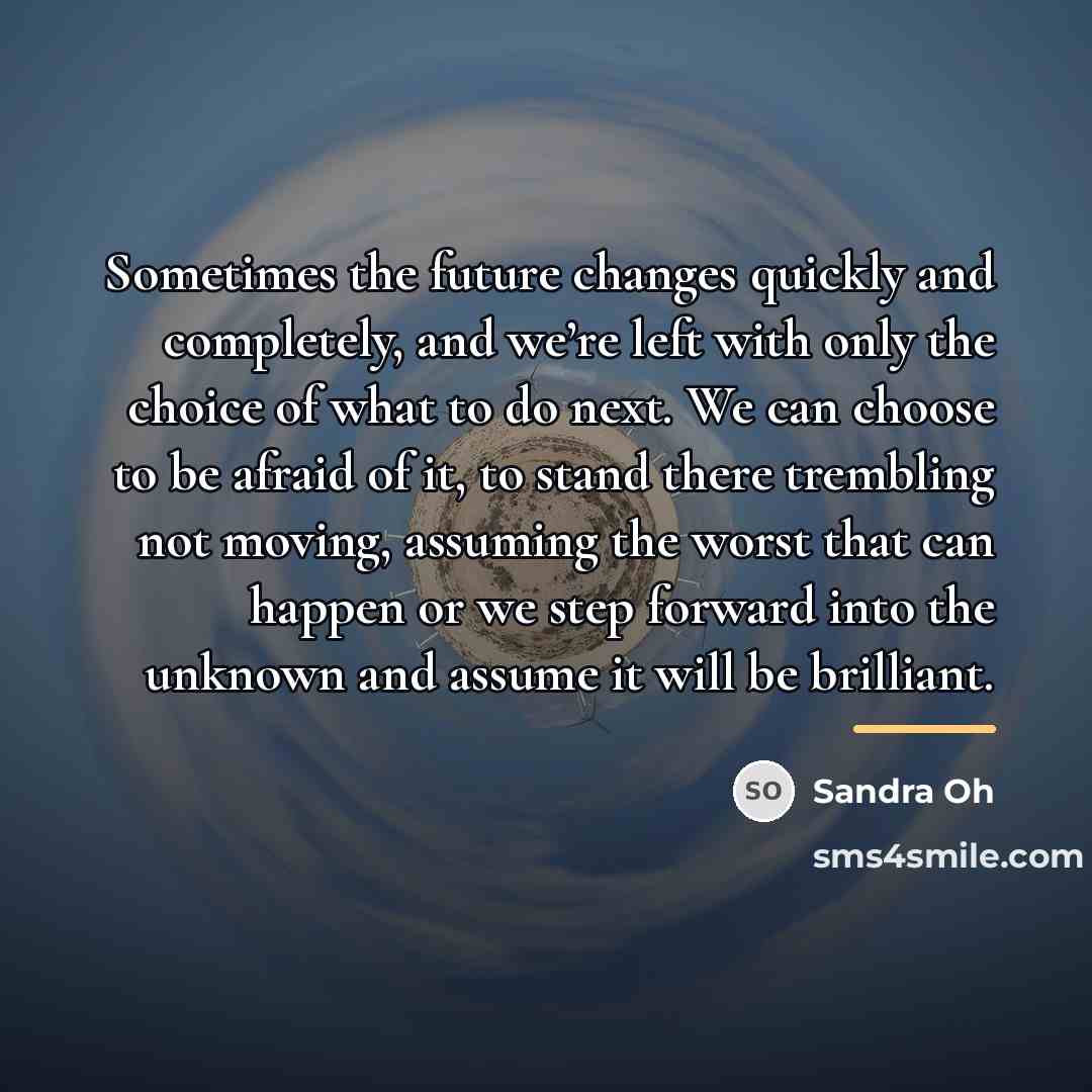 “Sometimes the future changes quickly and completely, and we’re left…” quote by Sandra Oh