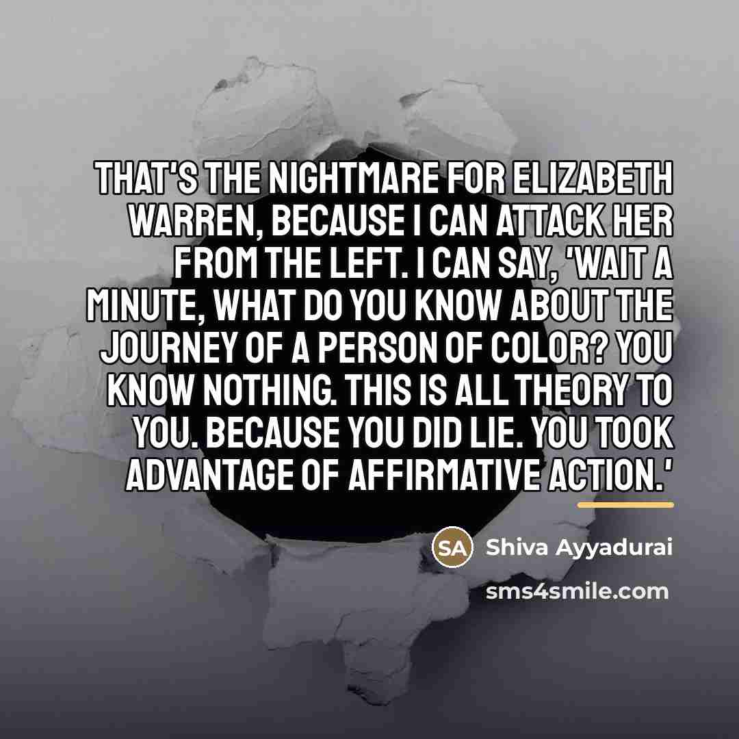 “That's the nightmare for Elizabeth Warren, because I can attack…” quote by Shiva Ayyadurai