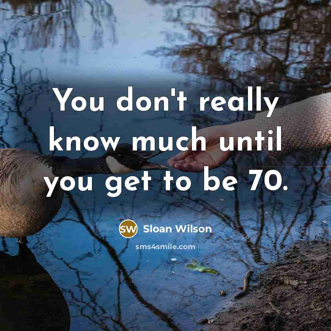 “You don't really know much until you get to be…” quote by Sloan Wilson