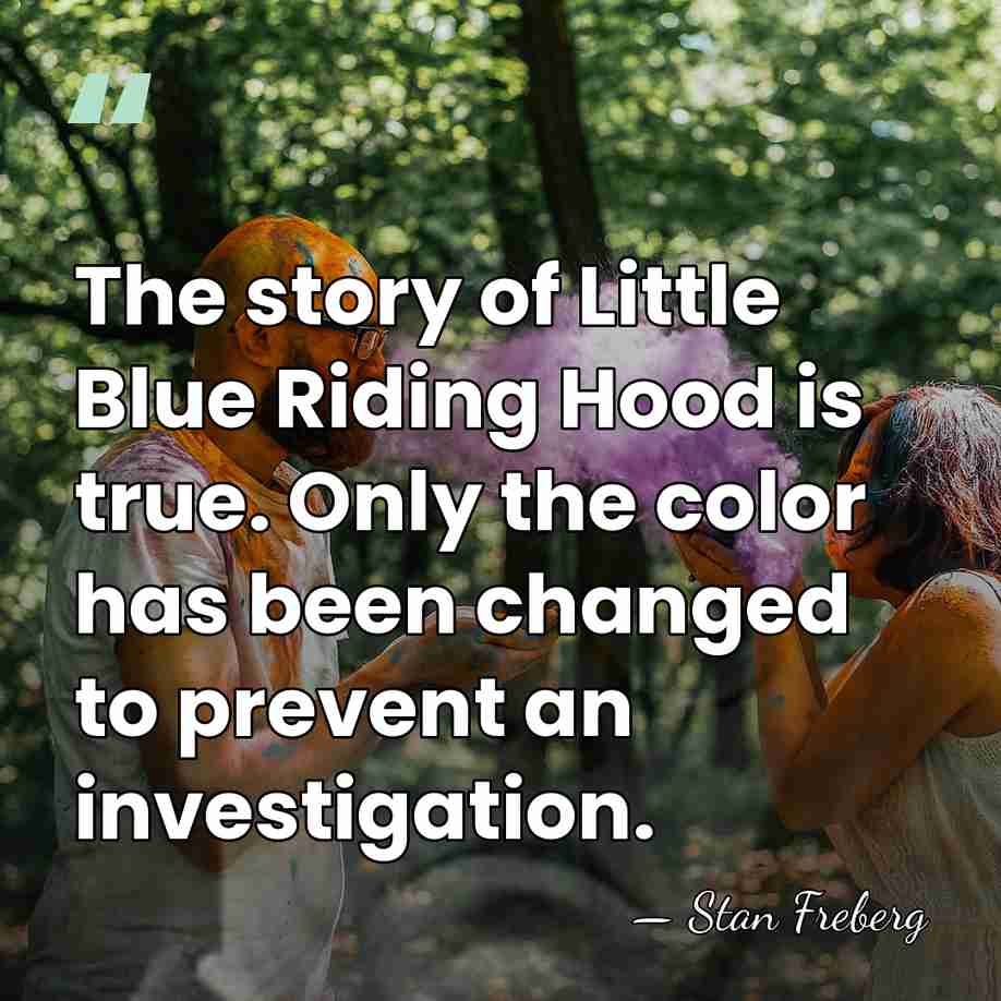 The story of Little Blue Riding Hood is true. Only the color&hellip; - Stan Freberg