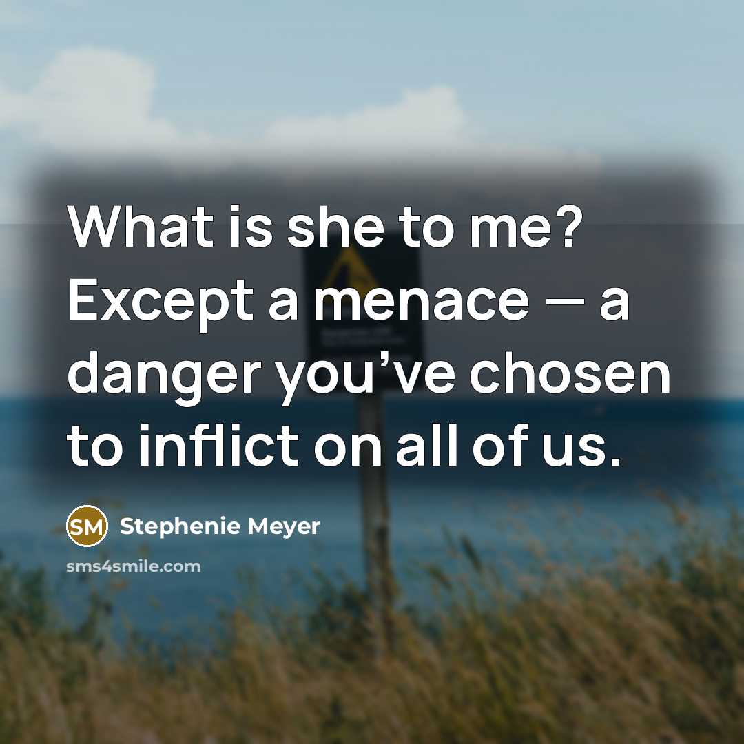 “What is she to me? Except a menace — a…” quote by Stephenie Meyer
