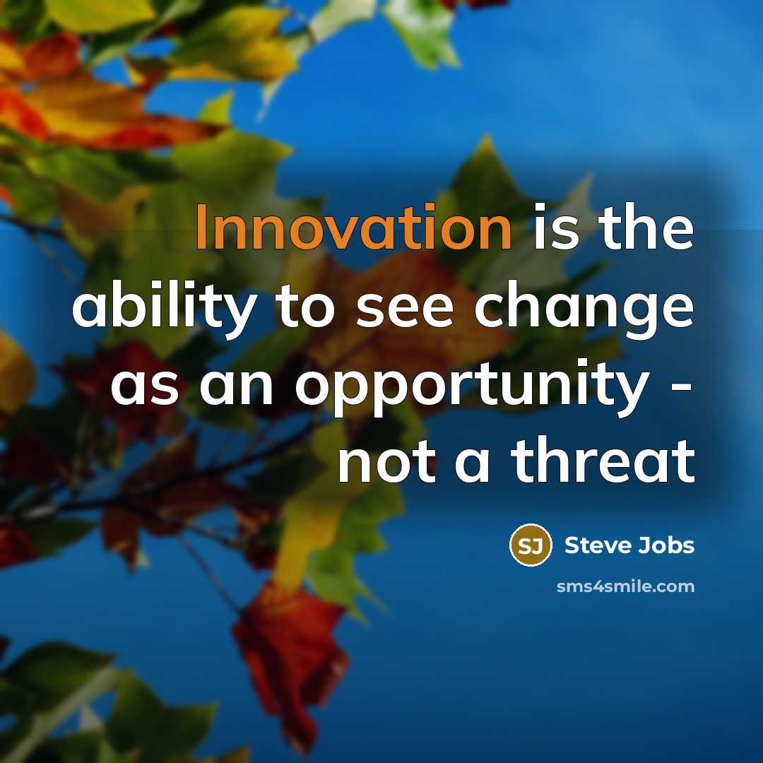 “Innovation is the ability to see change as an opportunity…” quote by Steve Jobs