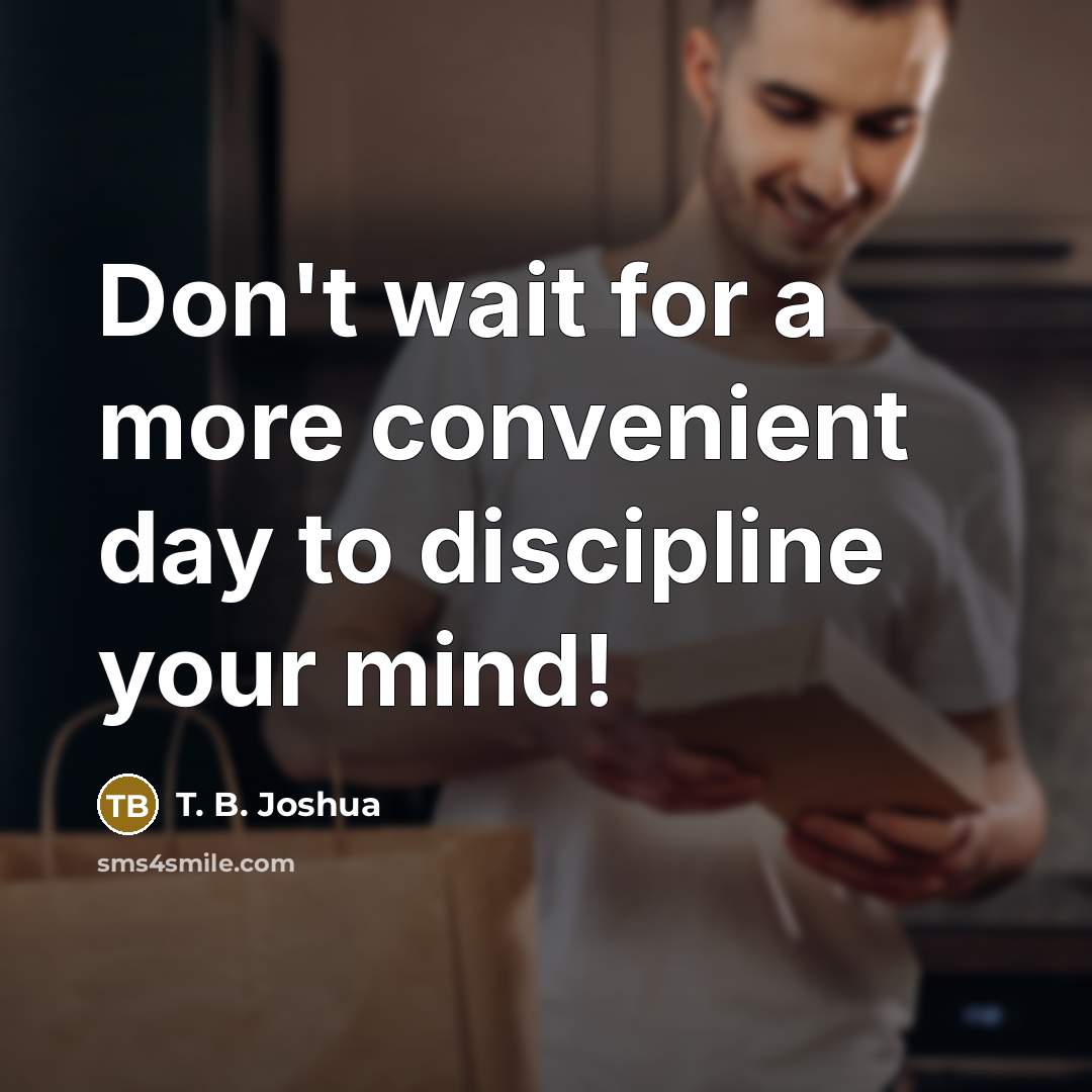 “Don't wait for a more convenient day to discipline your…” quote by T. B. Joshua