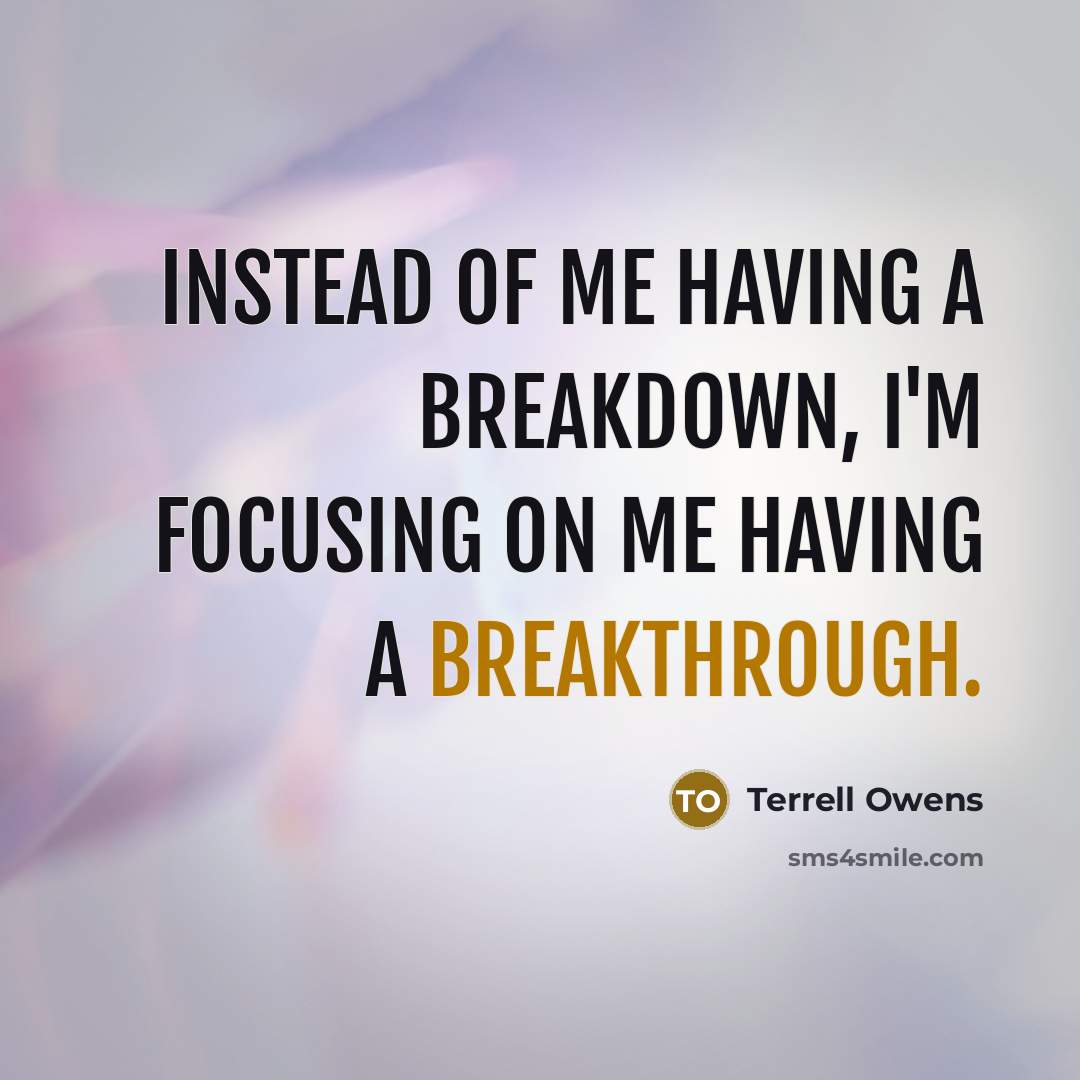 “Instead of me having a breakdown, I'm focusing on me…” quote by Terrell Owens