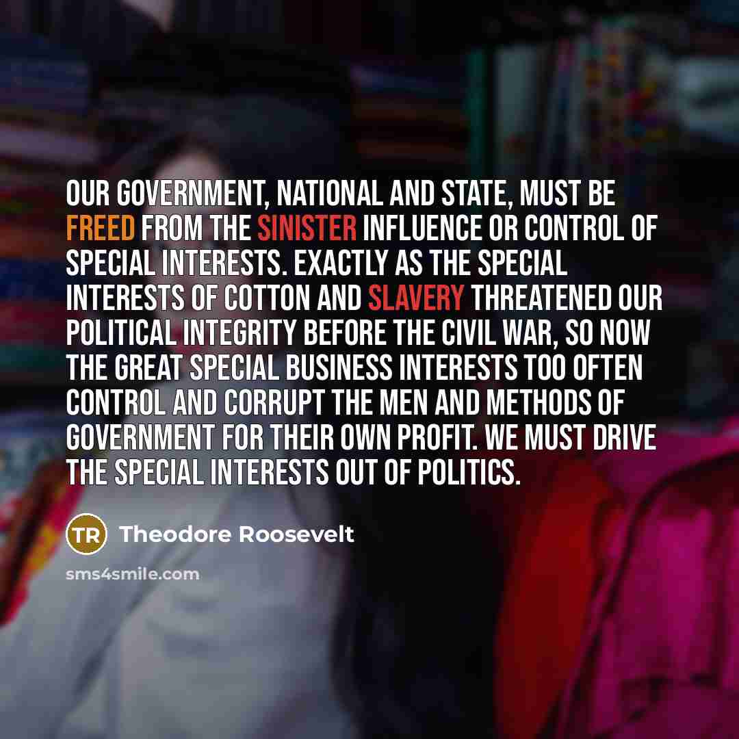 “Our government, National and State, must be freed from the…” quote by Theodore Roosevelt