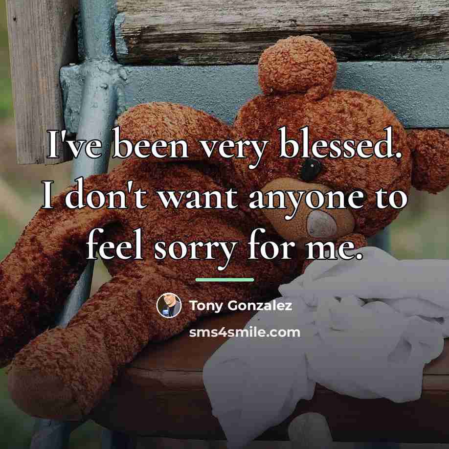 “I've been very blessed. I don't want anyone to feel…” quote by Tony Gonzalez