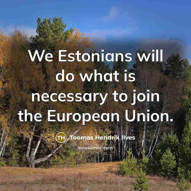 “We Estonians will do what is necessary to join the…” quote by Toomas Hendrik Ilves