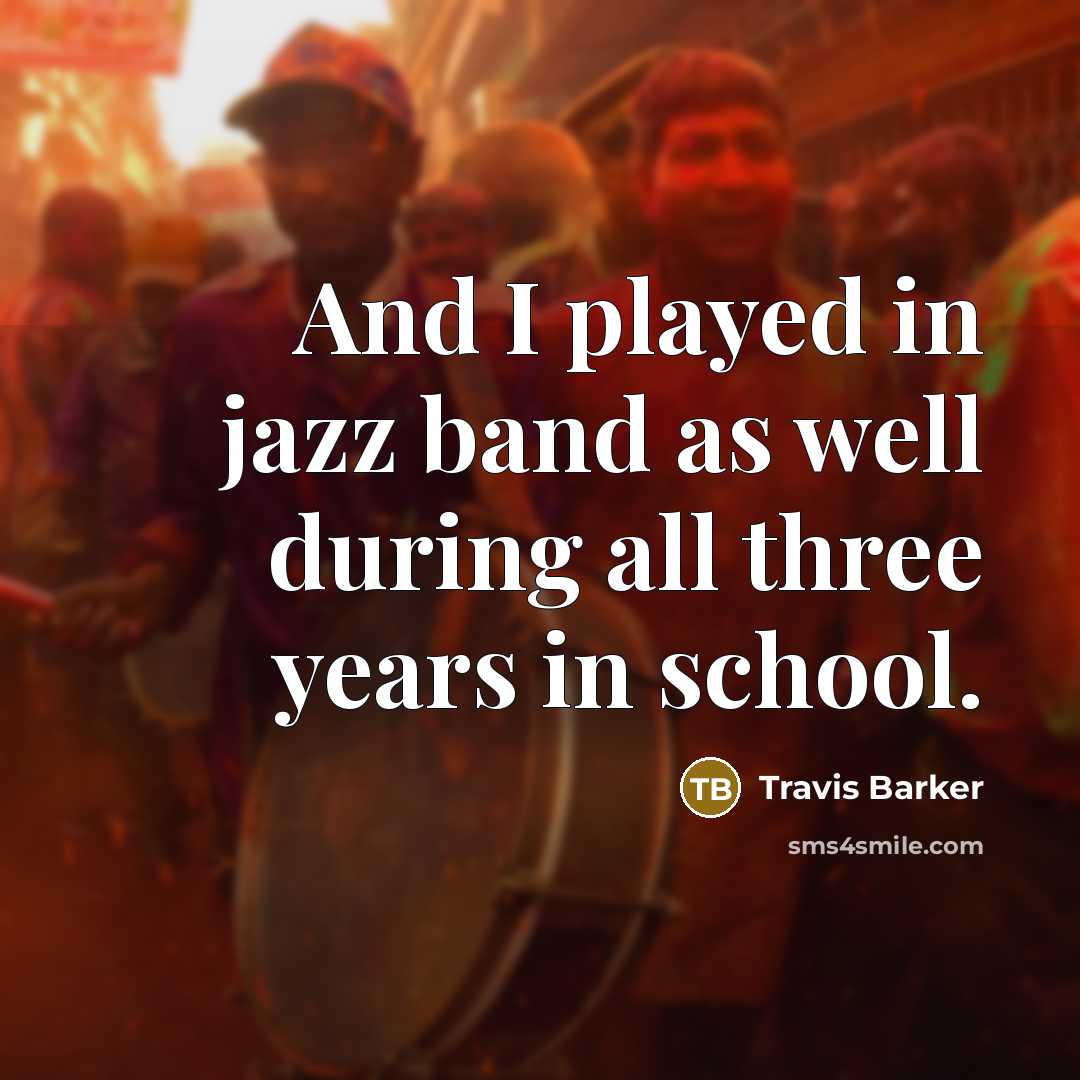 “And I played in jazz band as well during all…” quote by Travis Barker