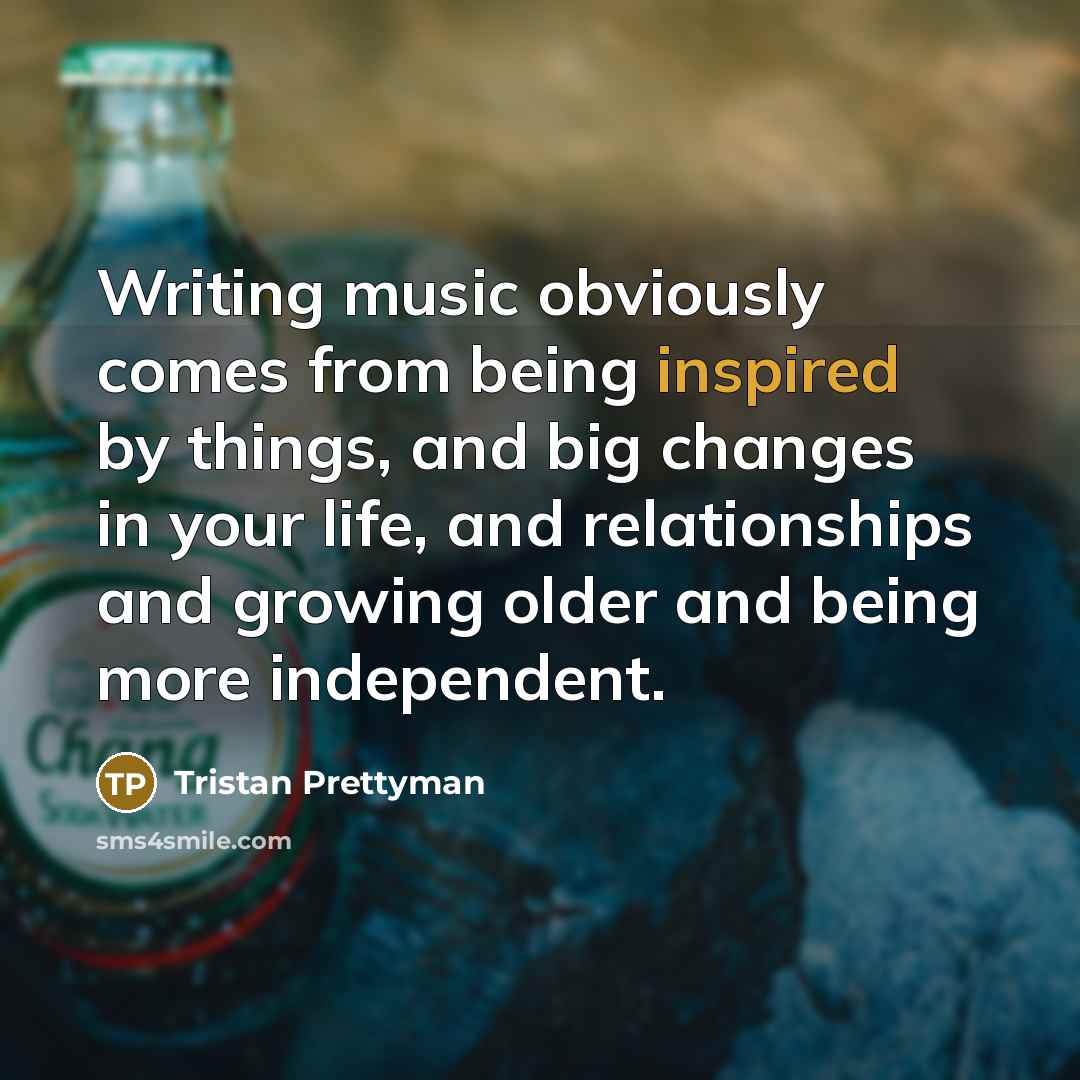 “Writing music obviously comes from being inspired by things, and…” quote by Tristan Prettyman