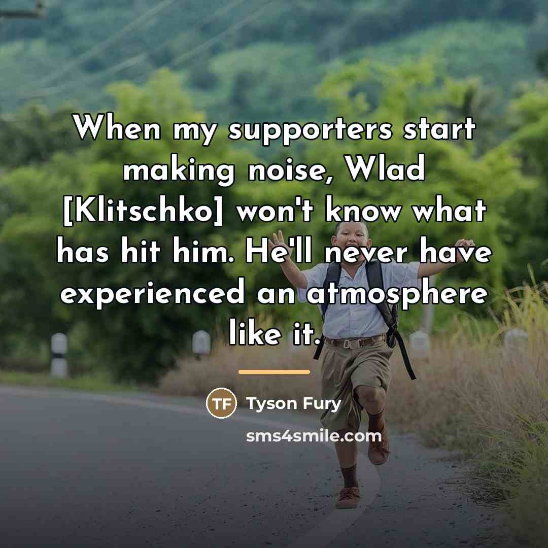 “When my supporters start making noise, Wlad [Klitschko] won't know…” quote by Tyson Fury