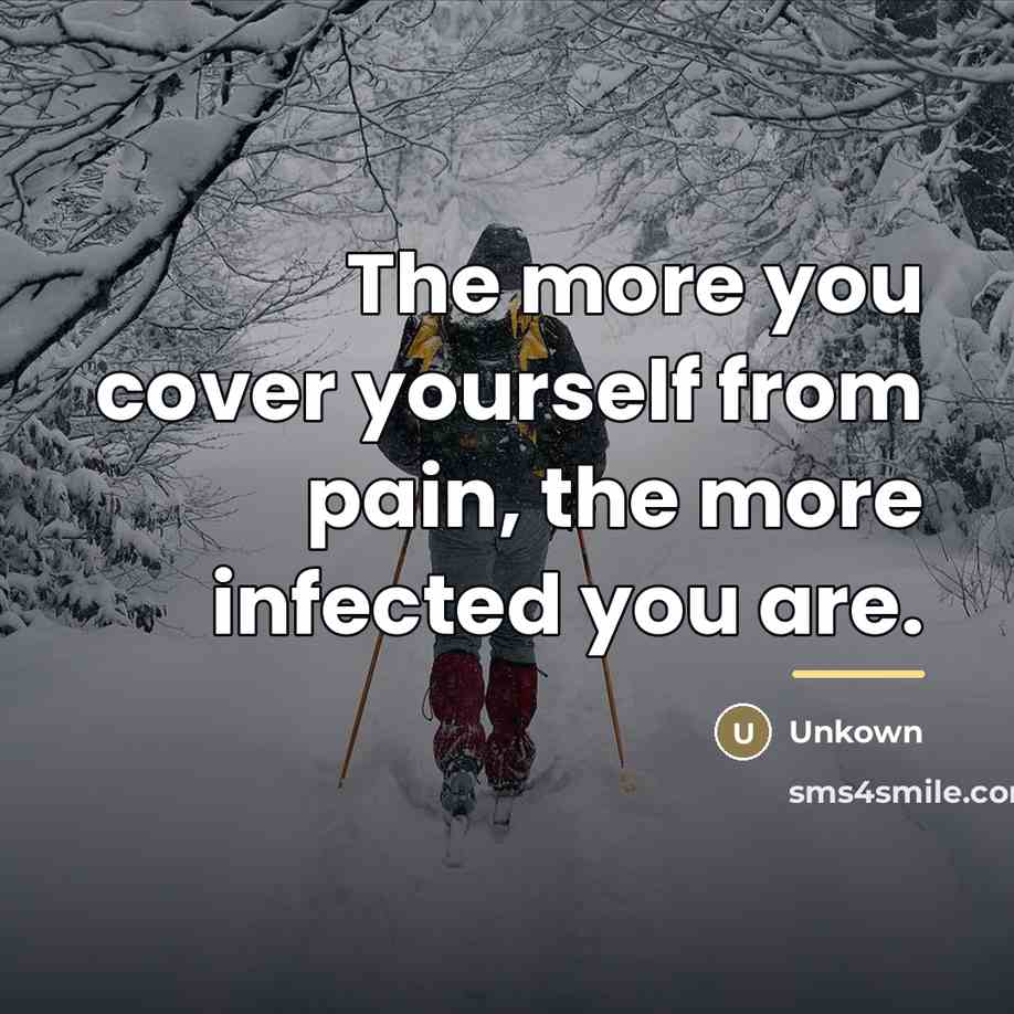 “The more you cover yourself from pain, the more infected…” quote by Unkown