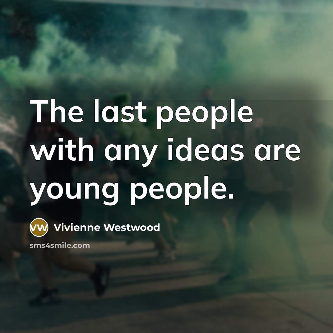 “The last people with any ideas are young people.…” quote by Vivienne Westwood