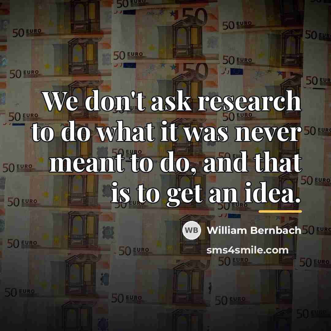 “We don't ask research to do what it was never…” quote by William Bernbach
