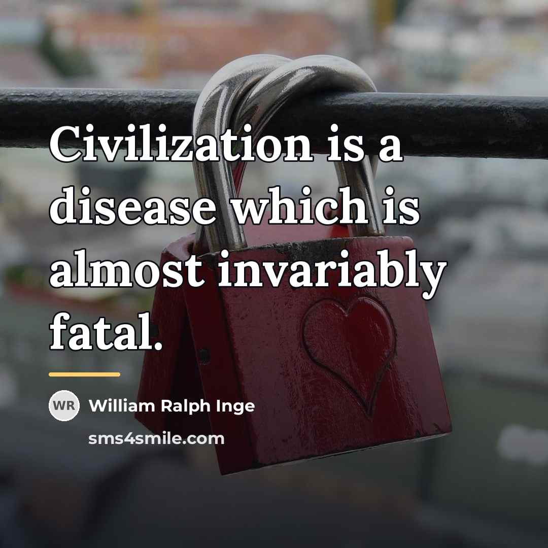 “Civilization is a disease which is almost invariably fatal.…” quote by William Ralph Inge