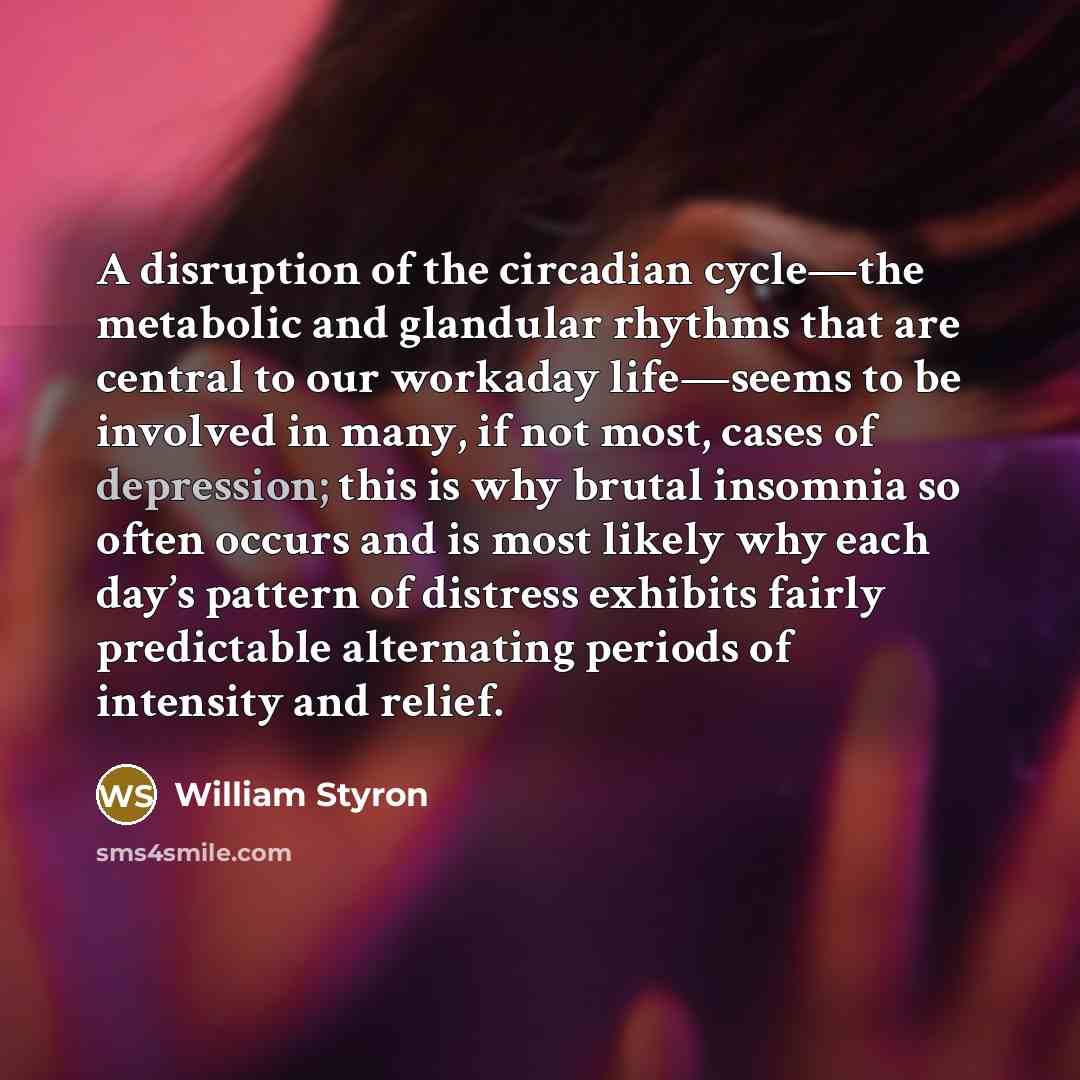 “A disruption of the circadian cycle—the metabolic and glandular rhythms…” quote by William Styron