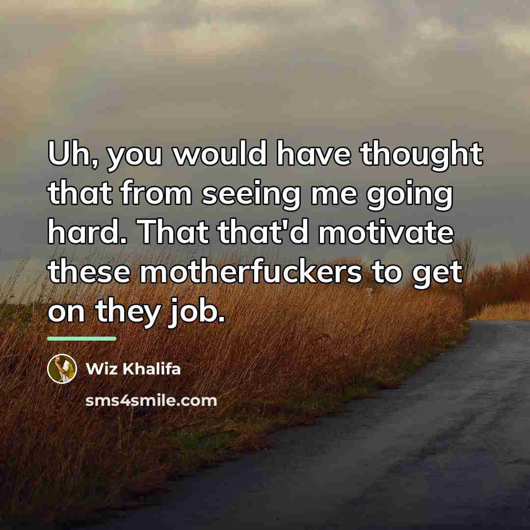 “Uh, you would have thought that from seeing me going…” quote by Wiz Khalifa