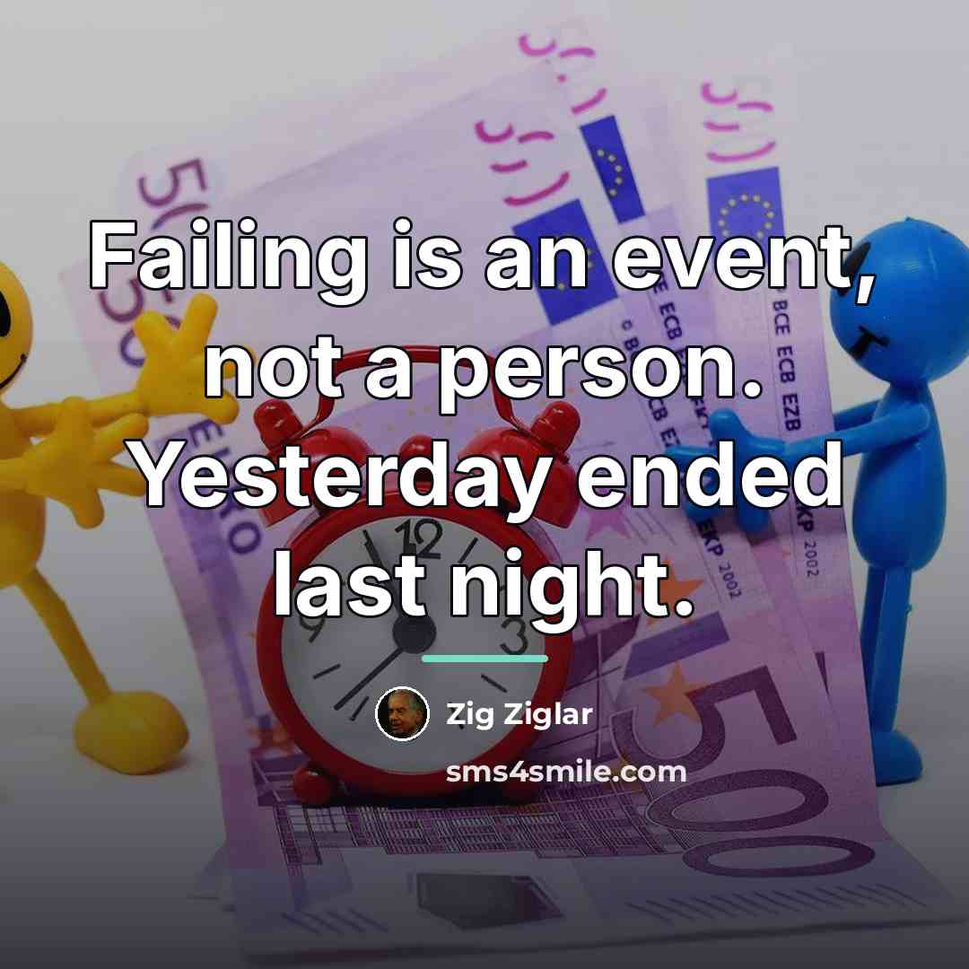 “Failing is an event, not a person. Yesterday ended last…” quote by Zig Ziglar