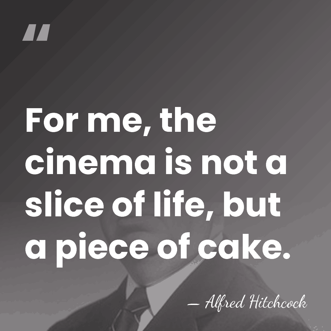 For me, the cinema is not a slice of life, but a&hellip; - Alfred Hitchcock