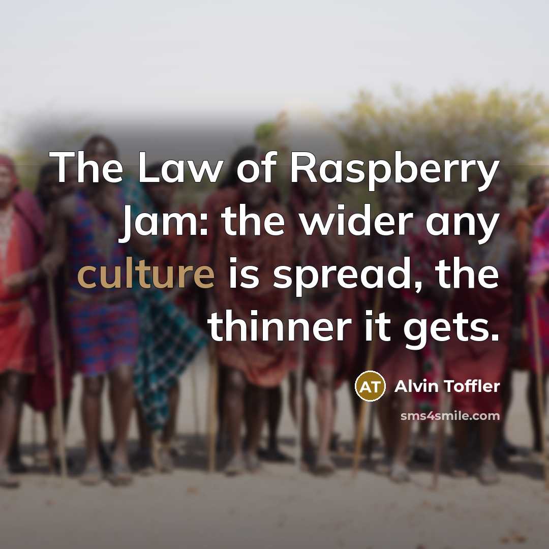 “The Law of Raspberry Jam: the wider any culture is…” quote by Alvin Toffler