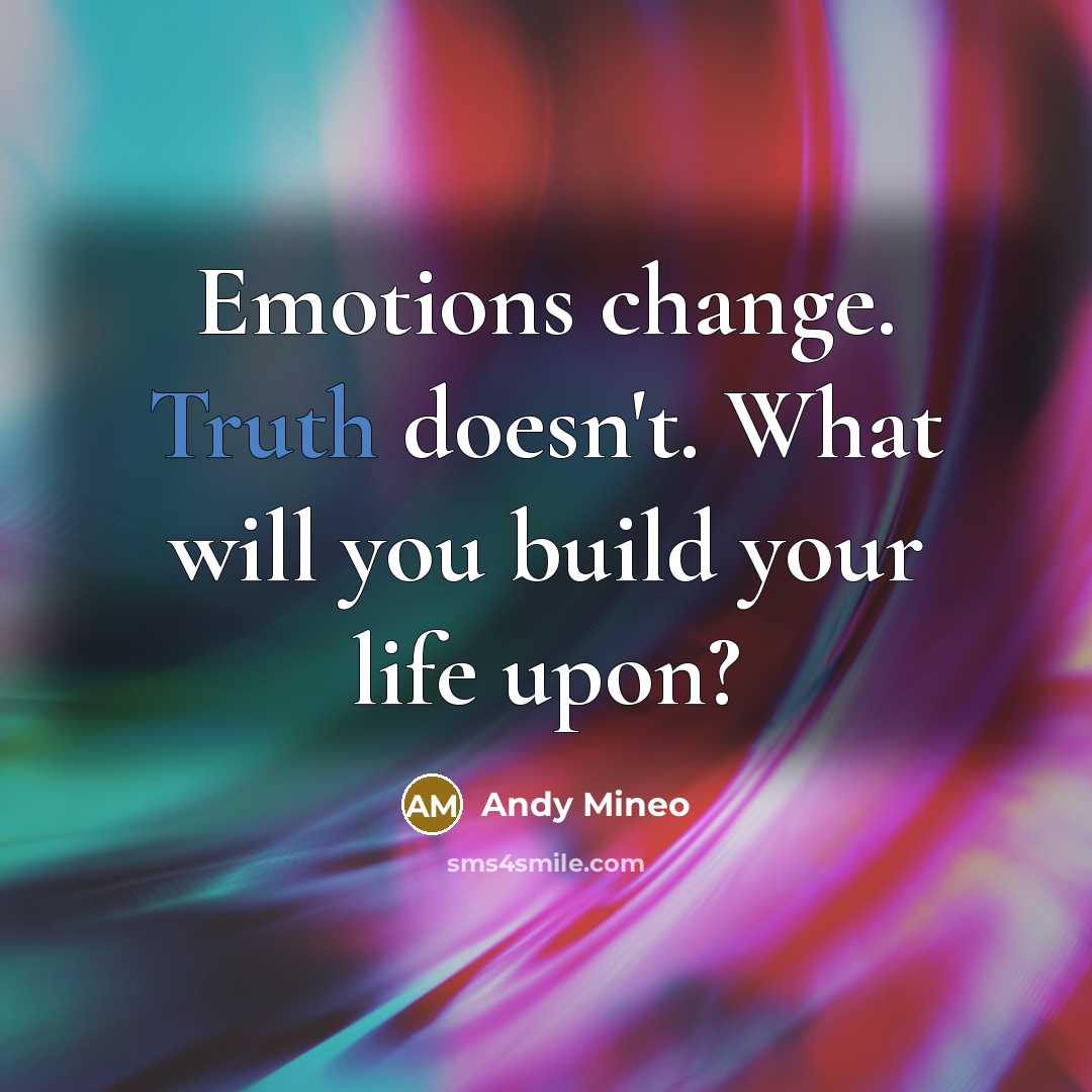 “Emotions change. Truth doesn't. What will you build your life upon?” quote by Andy Mineo