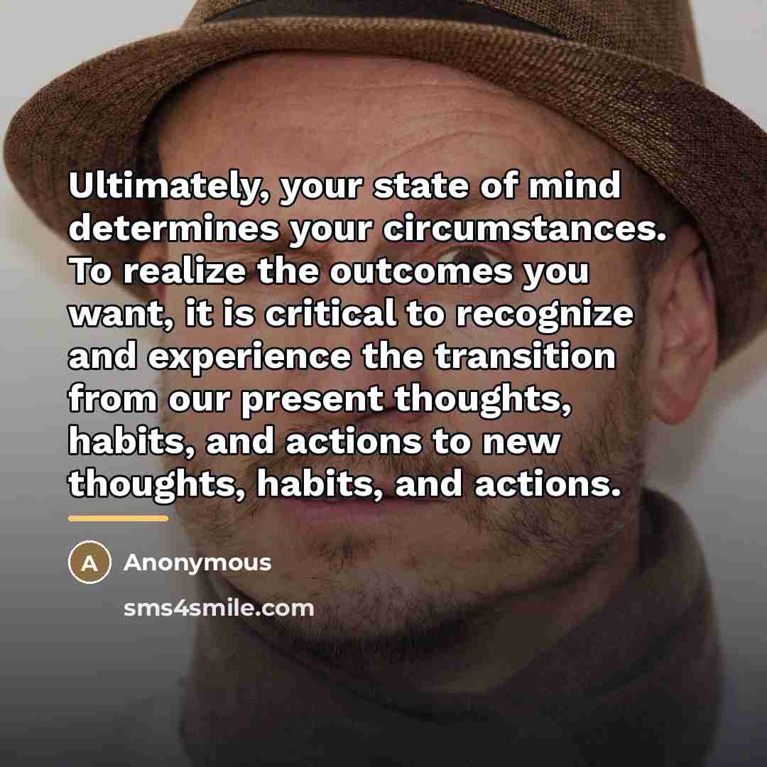 “Ultimately, your state of mind determines your circumstances. To realize…” quote by Anonymous