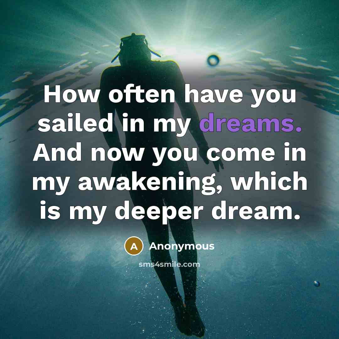 “How often have you sailed in my dreams. And now…” quote by Anonymous