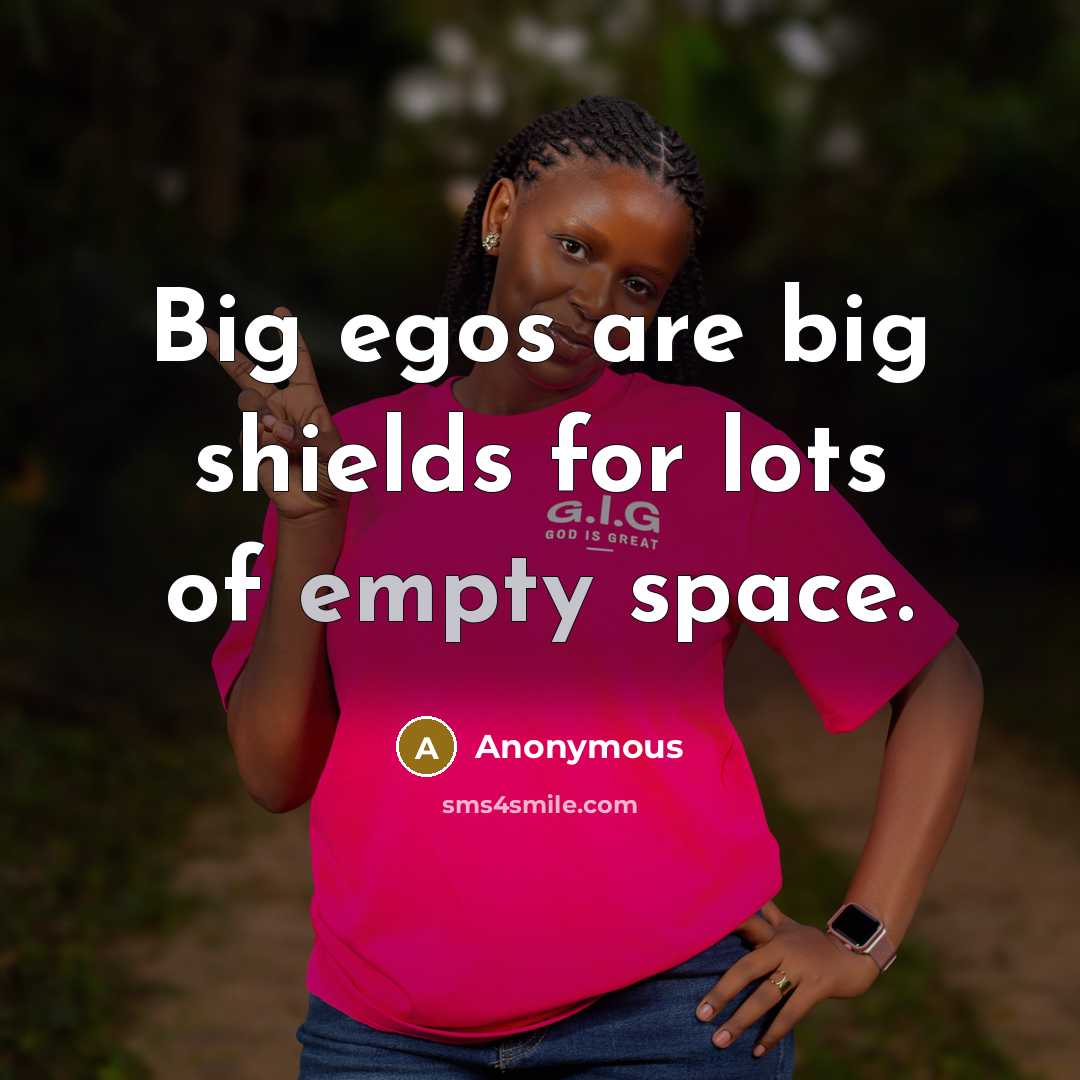 “Big egos are big shields for lots of empty space.…” quote by Anonymous