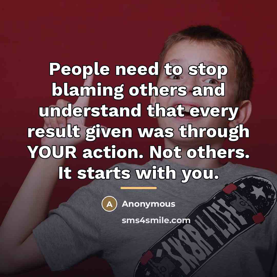 “People need to stop blaming others and understand that every…” quote by Anonymous