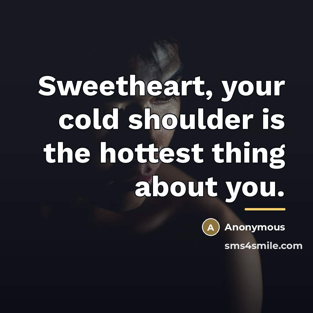 “Sweetheart, your cold shoulder is the hottest thing about you.…” quote by Anonymous