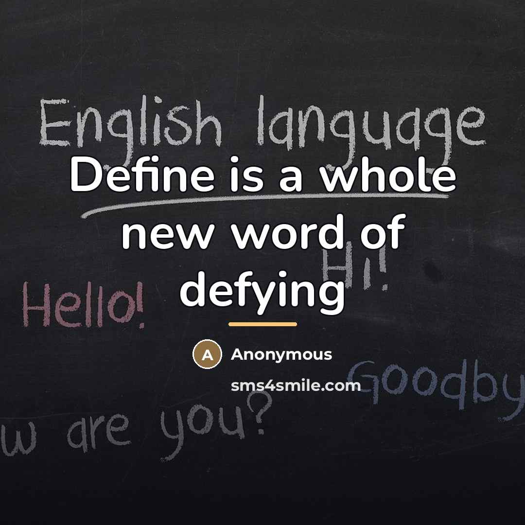 “Define is a whole new word of defying…” quote by Anonymous