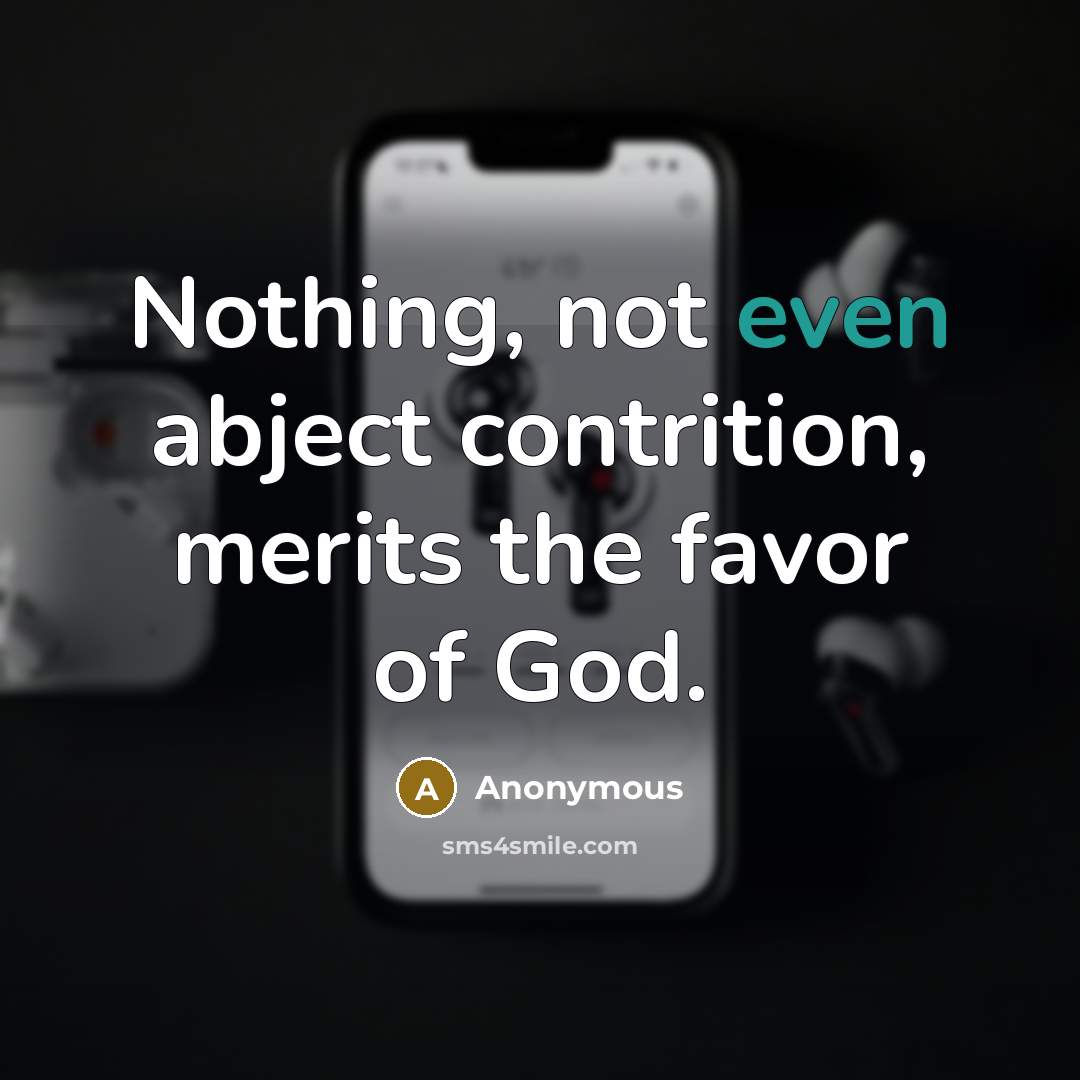 “Nothing, not even abject contrition, merits the favor of God.…” quote by Anonymous