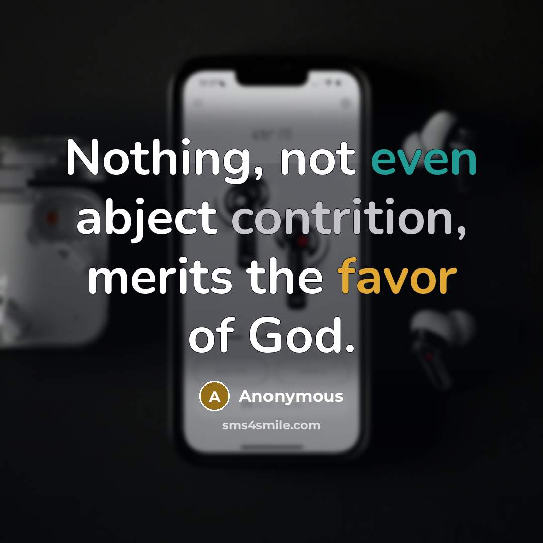 “Nothing, not even abject contrition, merits the favor of God.” quote by Anonymous