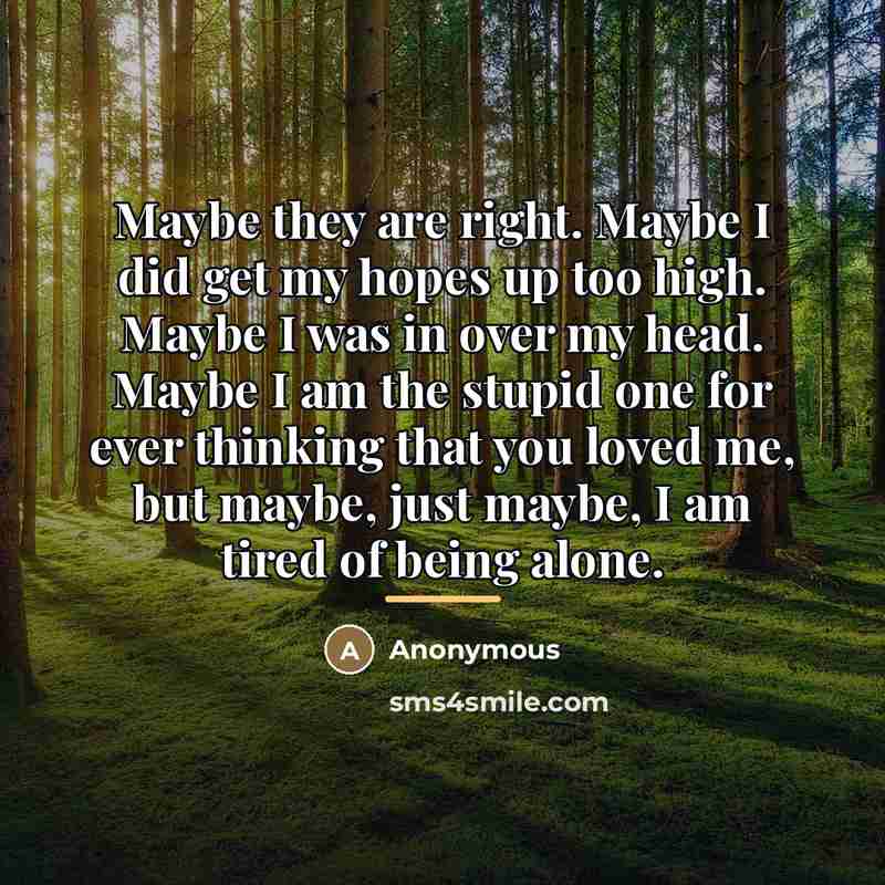 “Maybe they are right. Maybe I did get my hopes…” quote by Anonymous