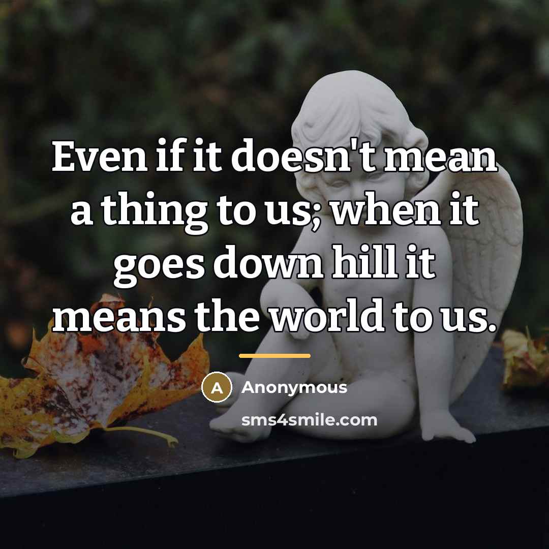 “Even if it doesn't mean a thing to us; when…” quote by Anonymous