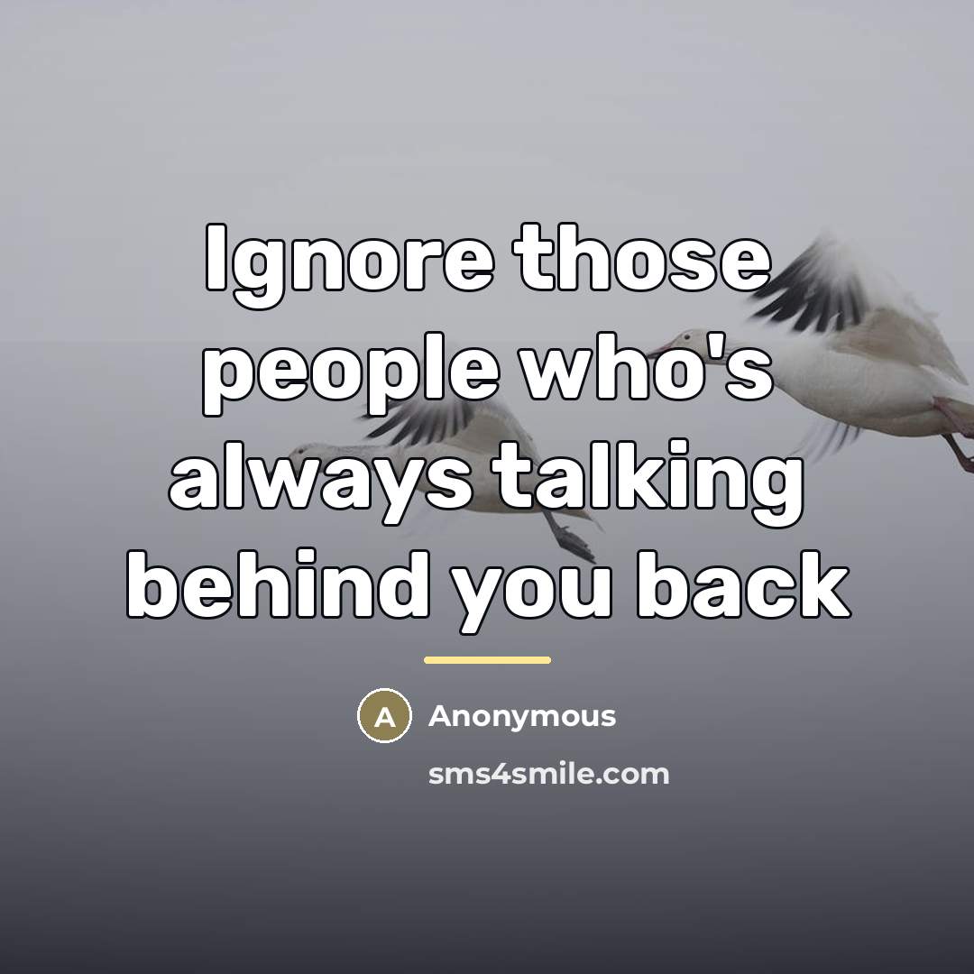 “Ignore those people who's always talking behind you back…” quote by Anonymous