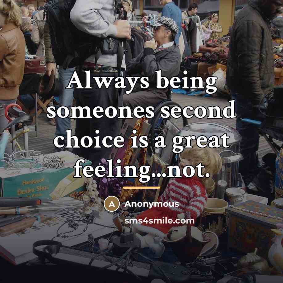 “Always being someones second choice is a great feeling...not.…” quote by Anonymous