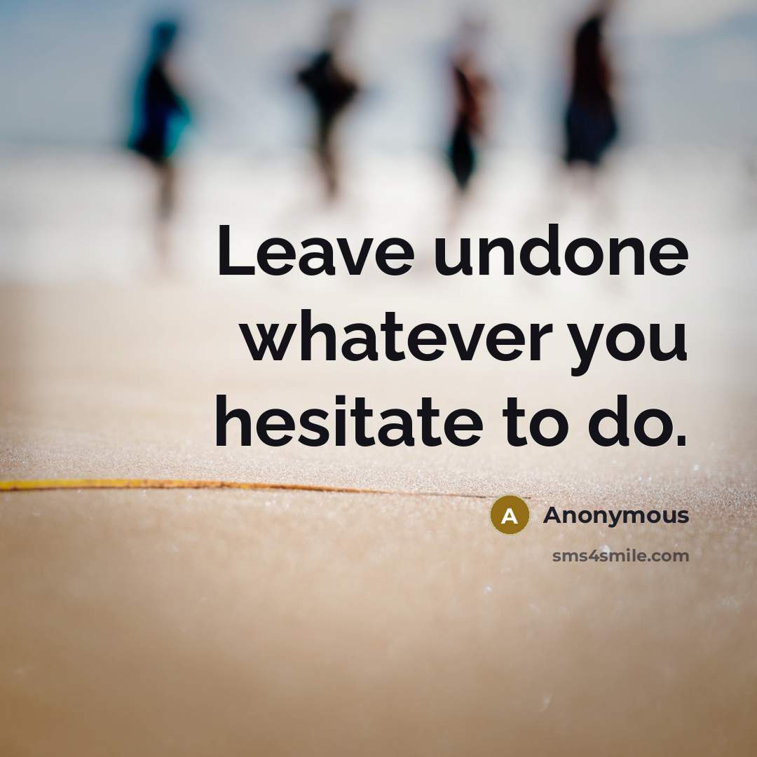 “Leave undone whatever you hesitate to do.…” quote by Anonymous