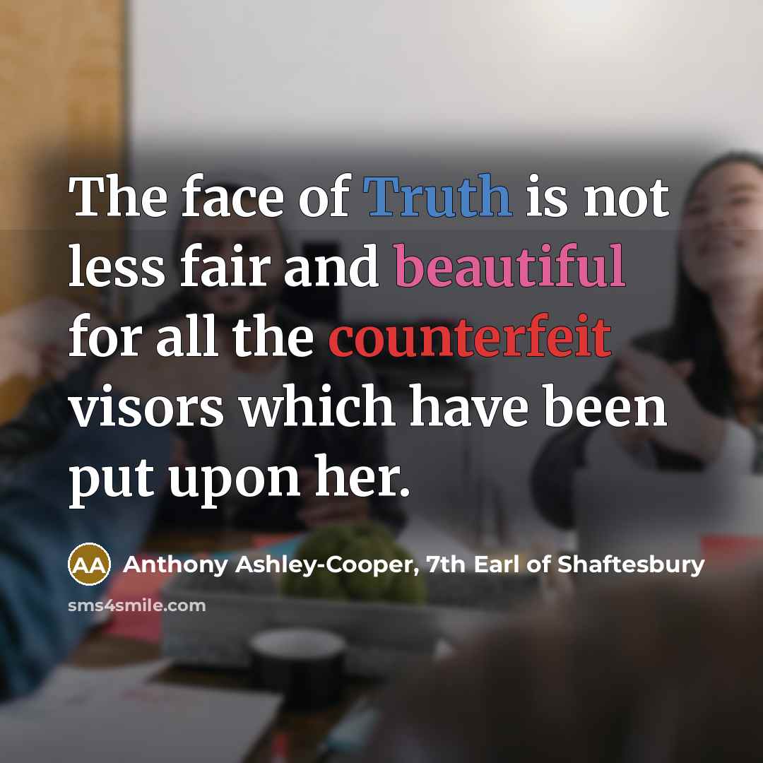 “The face of Truth is not less fair and beautiful…” quote by Anthony Ashley-Cooper, 7th Earl of Shaftesbury
