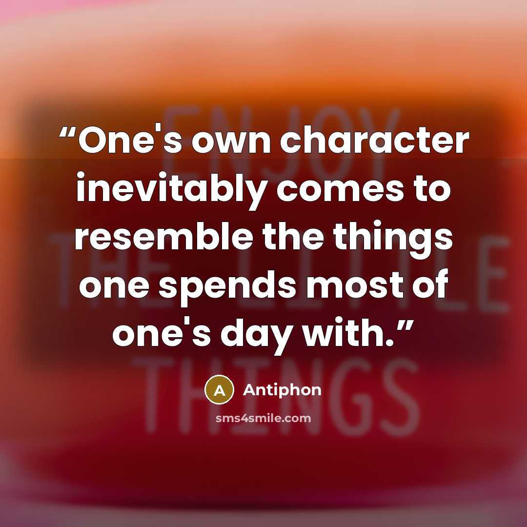 “One's own character inevitably comes to resemble the things one spends most of one's day with.” quote by Antiphon