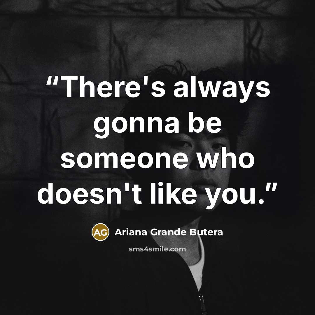 “There's always gonna be someone who doesn't like you.” quote by Ariana Grande Butera
