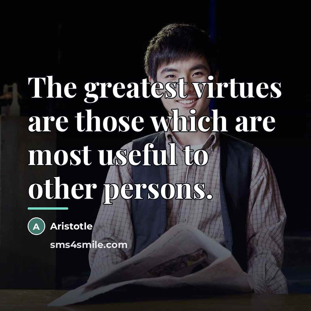 “The greatest virtues are those which are most useful to…” quote by Aristotle
