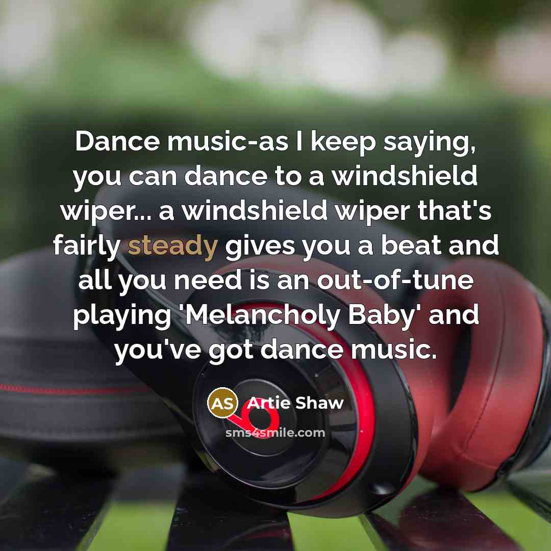 “Dance music-as I keep saying, you can dance to a…” quote by Artie Shaw
